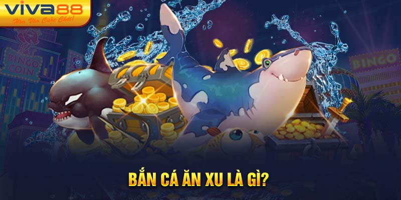 Bắn cá ăn xu là gì?