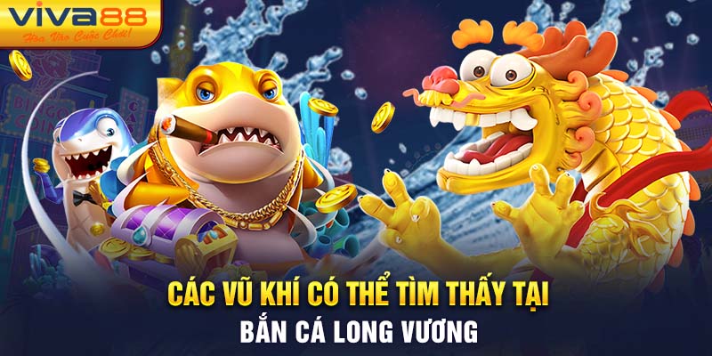 Các vũ khí có thể tìm thấy tại bắn cá long vương