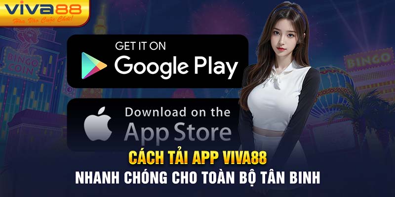 Cách tải app Viva88 nhanh chóng cho toàn bộ tân binh