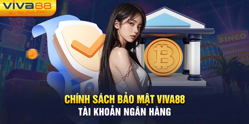 Chính sách bảo mật Viva88 tài khoản ngân hàng