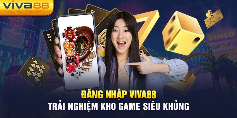 Đăng nhập Viva88 trải nghiệm kho game siêu khủng