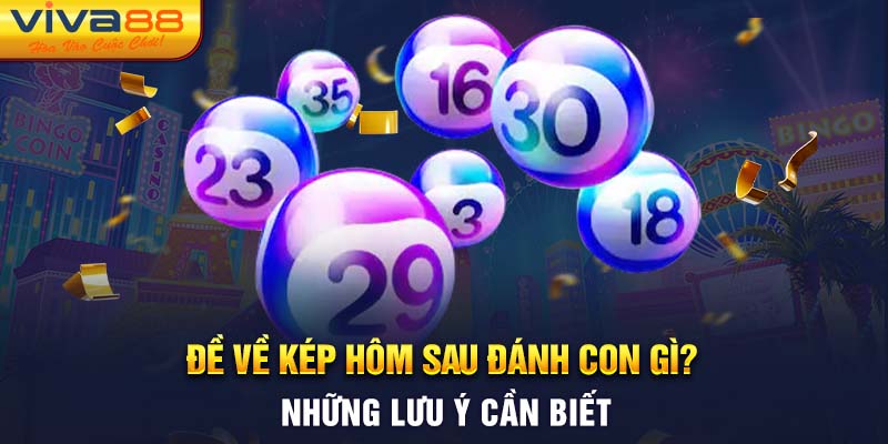 Đề về kép hôm sau đánh con gì? Lưu ý cần biết tại Viva88