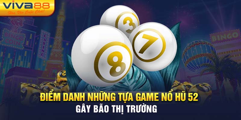 Liệt kê các trò chơi nổ hũ 52 đang gây sốt trên thị trường