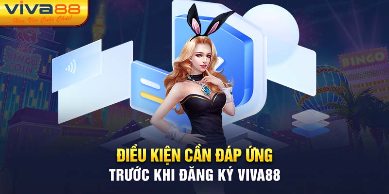 Điều kiện cần đáp ứng trước khi đăng ký Viva88