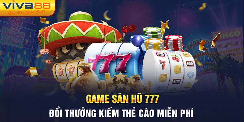 Game Săn Hũ 777 - Đổi Thưởng Kiếm Thẻ Cào Miễn Phí