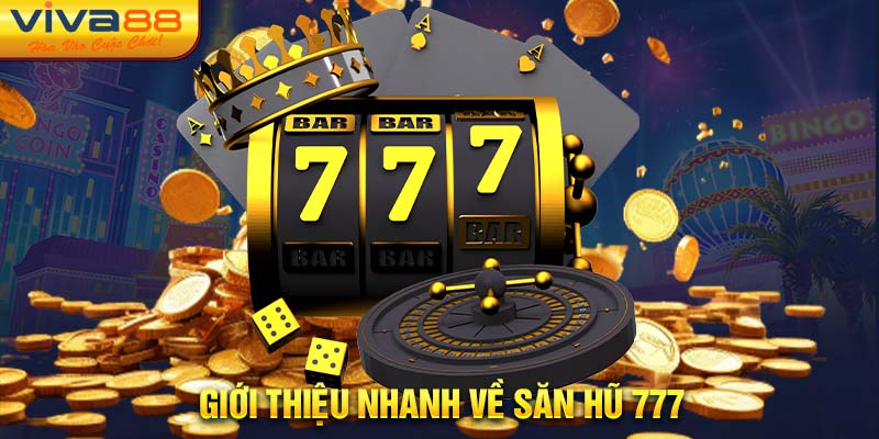 Giới thiệu nhanh về Săn Hũ 777