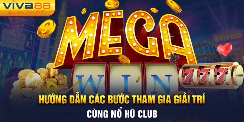 Hướng dẫn các bước gia nhập giải trí cùng nổ hũ club