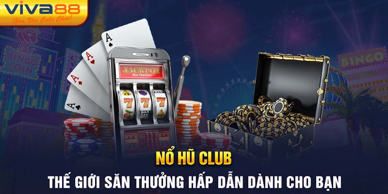 Nổ Hũ Club - Thế Giới Săn Thưởng Hấp Dẫn Dành Cho Bạn