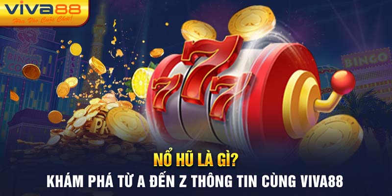 Nổ Hũ Là Gì? Khám Phá Từ A Đến Z Thông Tin Cùng Viva88