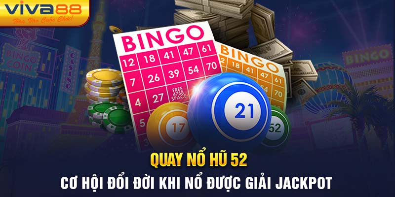 Quay Nổ Hũ 52 - Đổi Đời Khi Giành Giải Jackpot