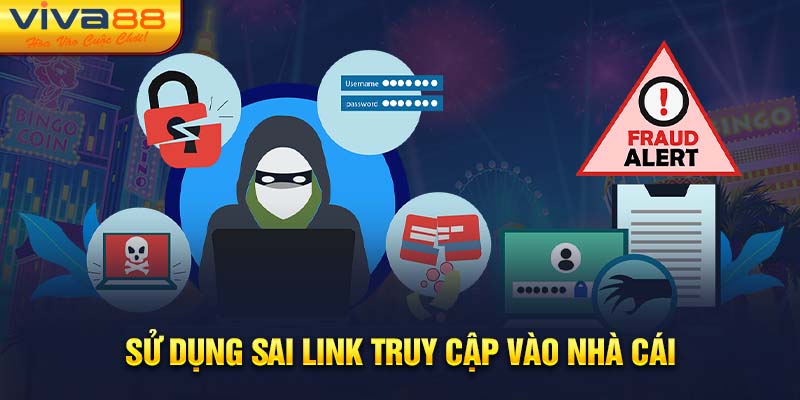 Sử dụng sai link truy cập vào nhà cái