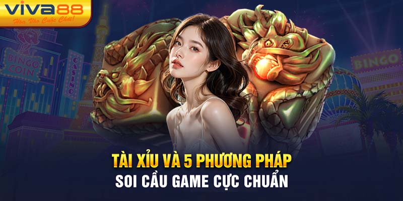 Tài Xỉu Và 5 Phương Pháp Soi Cầu Game Cực Chuẩn