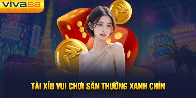 Tài Xỉu vui chơi săn thưởng xanh chín