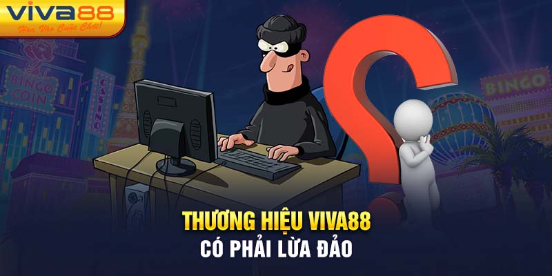 Thương hiệu Viva88 có phải là lừa đảo?