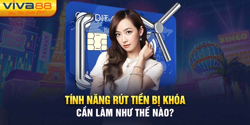 Tính năng rút tiền bị khóa cần làm như thế nào?