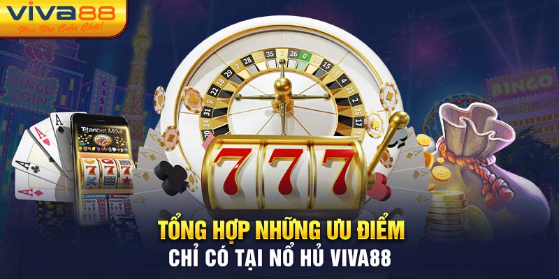 Tổng hợp những ưu điểm chỉ có tại nổ hũ Viva88