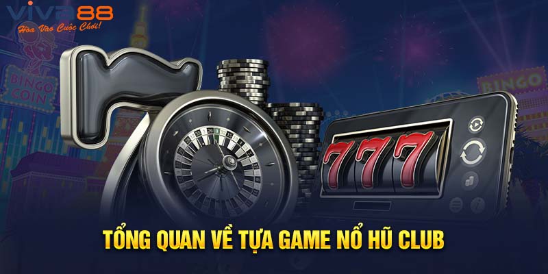 Tổng quan về hình thức Nổ hũ club