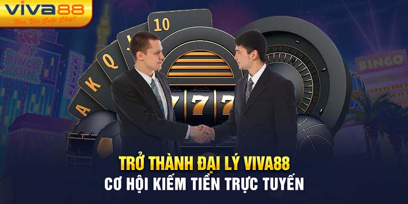 Trở thành đại lý Viva88 - Cơ hội kiếm tiền trực tuyến