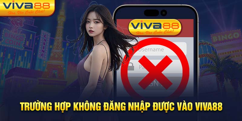 Trường hợp không đăng nhập được vào Viva88