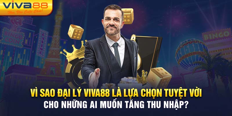 Vì sao đại lý Viva88 là lựa chọn tuyệt vời cho những ai muốn tăng thu nhập?