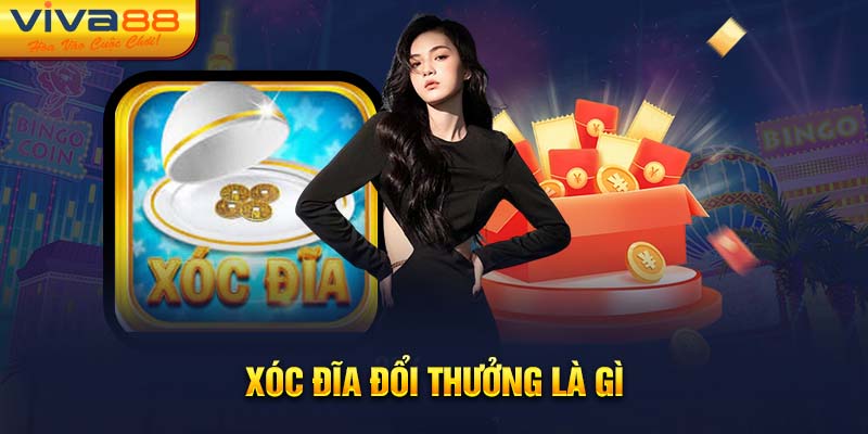 Xóc đĩa đổi thưởng là gì